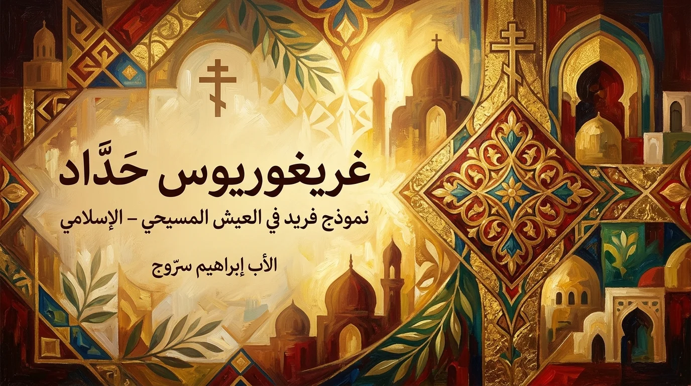 غريغوريوس حدّاد   نموذج فريد في العيش المسيحي – الإسلامي